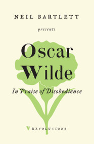 In Praise of Disobedience (The Soul of Man Under Socialism and Other Writings) by Oscar Wilde, Neil Bartlett, 9781784784812