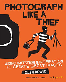 Photograph Like a Thief (Using Imitation and Inspiration to Create Great Images) by Glyn Dewis, 9781681981826