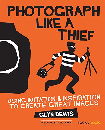 Photograph Like a Thief (Using Imitation and Inspiration to Create Great Images) by Glyn Dewis, 9781681981826