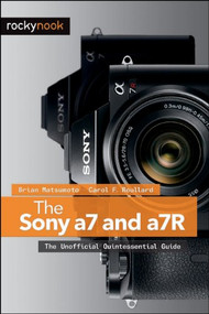The Sony a7 and a7R (The Unofficial Quintessential Guide) by Brian Matsumoto Ph.D, Carol F. Roullard, 9781937538491