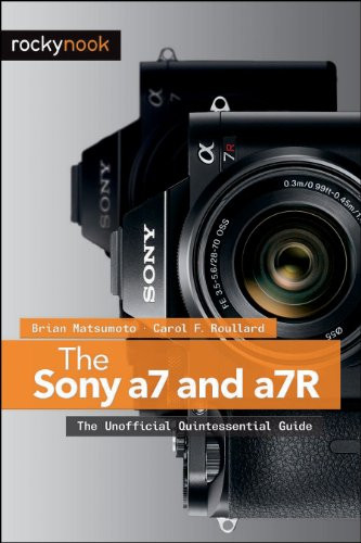 The Sony a7 and a7R (The Unofficial Quintessential Guide) by Brian Matsumoto Ph.D, Carol F. Roullard, 9781937538491
