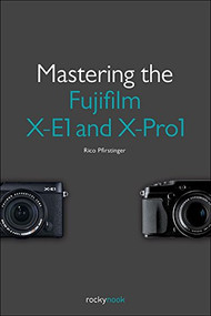 Mastering the Fujifilm X-E1 and X-Pro1 by Rico Pfirstinger, 9781937538316