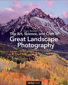 The Art, Science, and Craft of Great Landscape Photography - 9781937538477 by Glenn Randall, 9781937538477