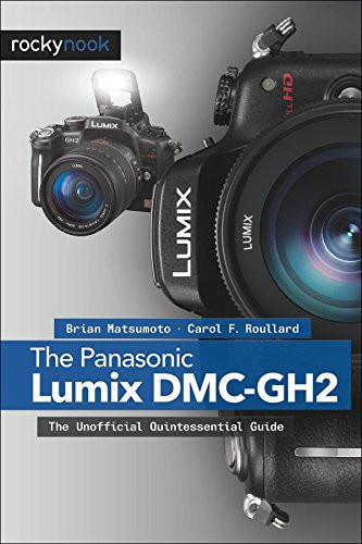 The Panasonic Lumix DMC-GH2 (The Unofficial Quintessential Guide) by Brian Matsumoto Ph.D, Carol F. Roullard, 9781933952895