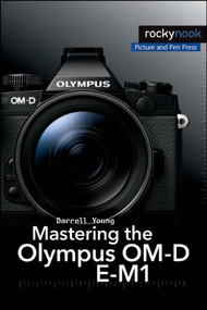 Mastering the Olympus OM-D E-M1 by Darrell Young, 9781937538545