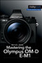 Mastering the Olympus OM-D E-M1 by Darrell Young, 9781937538545
