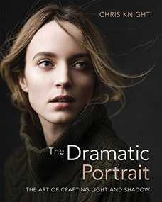 The Dramatic Portrait (The Art of Crafting Light and Shadow) by Chris Knight, 9781681982144
