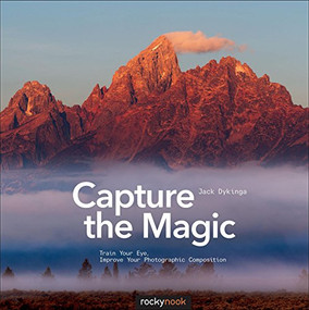 Capture the Magic (Train Your Eye, Improve Your Photographic Composition) by Jack Dykinga, 9781937538354