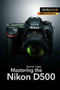 Mastering the Nikon D500 by Darrell Young, 9781681981222