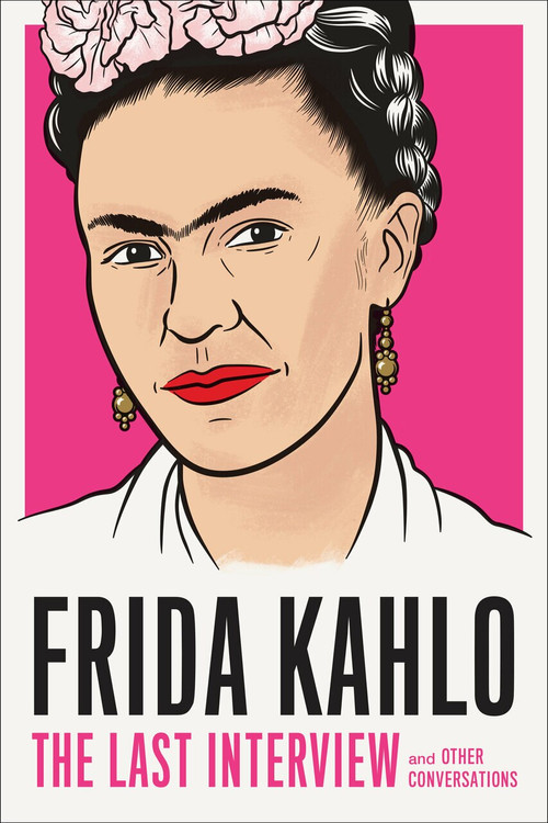 Frida Kahlo: The Last Interview (and Other Conversations) by Frida Kahlo, Hayden Herrera, 9781612198750