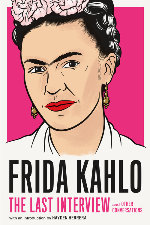 Frida Kahlo: The Last Interview (and Other Conversations) by Frida Kahlo, Hayden Herrera, 9781612198750