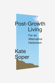 Post-Growth Living (For an Alternative Hedonism) by Kate Soper, 9781788738873