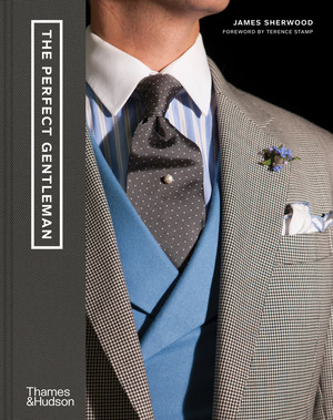 The Perfect Gentleman (The Pursuit of Timeless Elegance and Style in London) - 9780500023723 by James Sherwood, 9780500023723