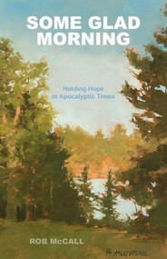 Some Glad Morning (Holding Hope in Apocalyptic Times) by Rob McCall, 9780960097722