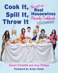 Cook It, Spill It, Throw It (The Not-So-Real Housewives Parody Cookbook) by Stuart O'Keeffe, Amy Phillips, 9780063039995