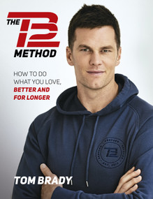 The TB12 Method (How to Do What You Love, Better and for Longer) - 9781501180743 by Tom Brady, 9781501180743