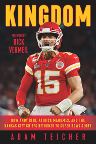 Kingdom (How Andy Reid, Patrick Mahomes, and the Kansas City Chiefs Returned to Super Bowl Glory) by Adam Teicher, Dick Vermeil, 9781629378558