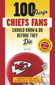 100 Things Chiefs Fans Should Know & Do Before They Die - 9781629378527 by Matt Fulks, 9781629378527
