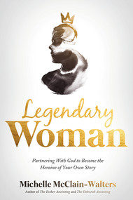 Legendary Woman (Partnering With God to Become the Heroine of Your Own  Story) by Michelle McClain-Walters, 9781629998848