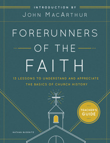 Forerunners of the Faith: Teacher's Guide (13 Lessons to Understand and Appreciate the Basics of Church History) by Nathan Busenitz, John MacArthur, 9780802419774