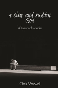 A Slow and Sudden God (40 years of Wonder) by Chris Maxwell, 9781948794206