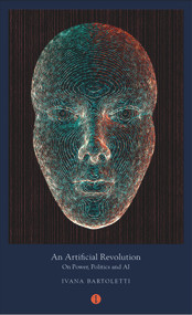 An Artificial Revolution (On Power, Politics and AI) by Ivana Bartoletti, 9781911648116