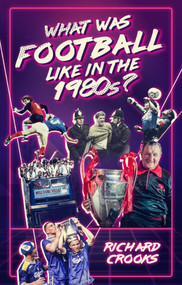 What Was Football Like in the 1980s? by Richard Crooks, 9781785315534