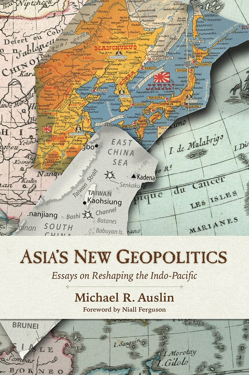 Asia's New Geopolitics (Essays on Reshaping the Indo-Pacific) by Michael R. Auslin, 9780817923242