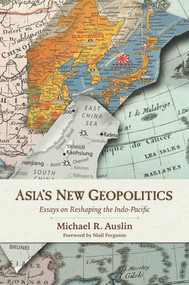 Asia's New Geopolitics (Essays on Reshaping the Indo-Pacific) by Michael R. Auslin, 9780817923242