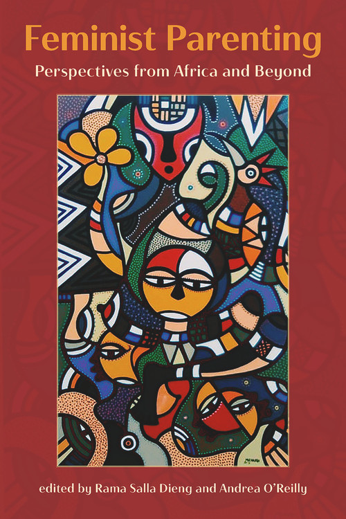 Feminist Parenting: Perspectives from Africa and Beyond by Rama Salla Dieng, Andrea O'Reilly, 9781772582284