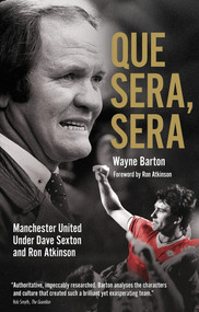 Que Sera, Sera (Manchester United Under Dave Sexon and Big Ron) by Wayne Barton, 9781785316265