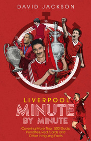Liverpool Minute by Minute (Covering More Than 500 Goals, Penalties, Red Cards and Other Intriguing Facts) by David Jackson, 9781785316296