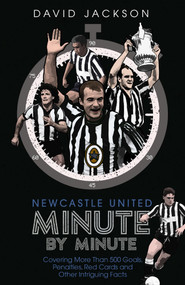 Newcastle United Minute by Minute (The Magpies' Most Historic Moments) by David Jackson, 9781785316647