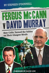 Fergus McCann Versus David Murray (And the Decline of Scottish Football) by Stephen O'Donnell, 9781785316432