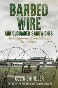 Barbed Wire and Cucumber Sandwiches (The Controversial South African Tour of 1970) by Dr Colin Shlinder, Sir Michael Parkinson, 9781785316340