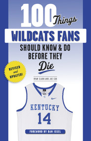 100 Things Wildcats Fans Should Know & Do Before They Die - 9781629378350 by Ryan Clark, Joe Cox, Dan Issel, 9781629378350