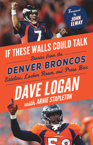 If These Walls Could Talk: Denver Broncos (Stories from the Denver Broncos Sideline, Locker Room, and Press Box) by Dave Logan, Arnie Stapleton, John Elway, 9781629377711