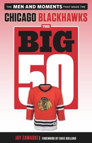 The Big 50: Chicago Blackhawks (The Men and Moments that Made the Chicago Blackhawks) by Jay Zawaski, Dave Bolland, 9781629377728