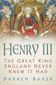 Henry III (The Great King England Never Knew It Had) by Darren Baker, 9780750992435