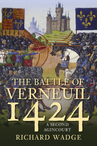 The Battle of Verneuil 1424 (A Second Agincourt) by Richard Wadge, 9780750992688