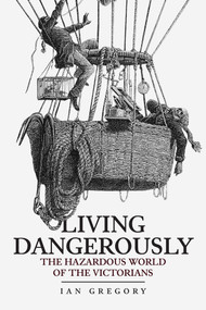 Living Dangerously (The Hazardous World of the Victorians) by Ian Gregory, 9781445696119