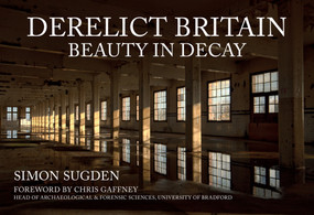 Derelict Britain (Beauty in Decay) by Simon Sugden, 9781398104082