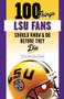 100 Things LSU Fans Should Know & Do Before They Die by Ross Dellenger, Ron Higgins, Jacob Hester, 9781629378107