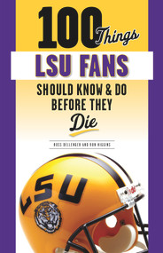 100 Things LSU Fans Should Know & Do Before They Die by Ross Dellenger, Ron Higgins, Jacob Hester, 9781629378107