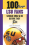 100 Things LSU Fans Should Know & Do Before They Die by Ross Dellenger, Ron Higgins, Jacob Hester, 9781629378107