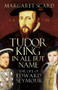 Tudor King in All but Name (The Life of Edward Seymour) by Margaret Scard, 9780750993944