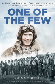 One of the Few (A Story of Personal Challenge through the Battle of Britain and Beyond) - 9780750993401 by Johnny Kent, Alexandra Kent, 9780750993401
