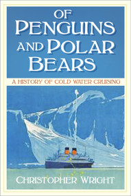 Of Penguins and Polar Bears (A History of Cold Water Cruising) by Christopher Wright, 9780750990578