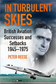 In Turbulent Skies (British Aviation Successes and Setbacks - 1945-1975) by Peter Reese, 9780750993029