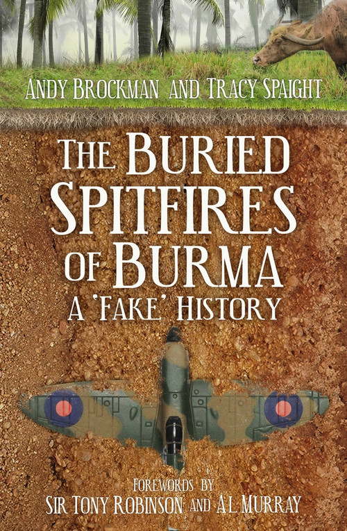 The Buried Spitfires of Burma (A ‘Fake' History) by Andy Brockman, Tracy Spaight, 9780750993852